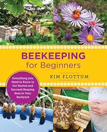beekeeping for beginners everything you need to know to get started and succeed keeping bees in your backyard
