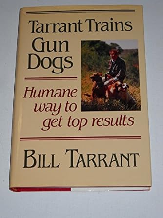tarrant trains gun dogs 1st edition bill tarrant ,foster bailey ,butch goodwin 0811717232, 978-0811717236