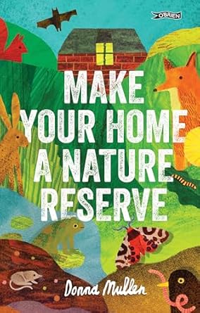 make your home a nature reserve 1st edition donna mullen ,eoin o'brien 1788494725, 978-1788494724