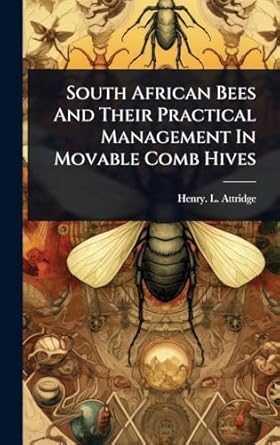 south african bees and their practical management in movable comb hives 1st edition henry l attridge