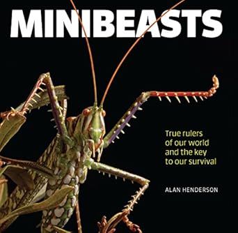 minibeasts true rulers of our world and the key to our survival 1st edition alan henderson 1925335844,
