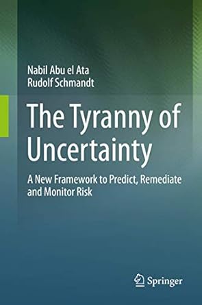 the tyranny of uncertainty a new framework to predict remediate and monitor risk 1st edition nabil abu el ata