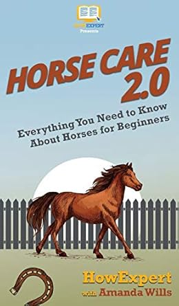 horse care 2 0 everything you need to know about horses for beginners 1st edition howexpert ,amanda wills