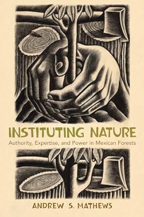 instituting nature authority expertise and power in mexican forests 1st edition andrew s mathews 0262516446,