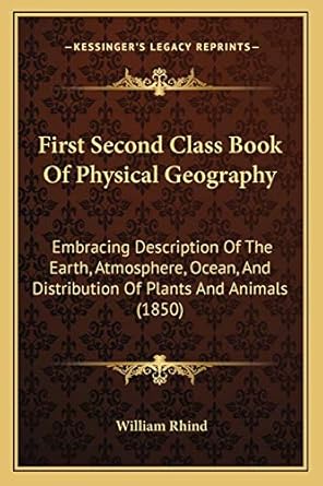 first second class book of physical geography embracing description of the earth atmosphere ocean and