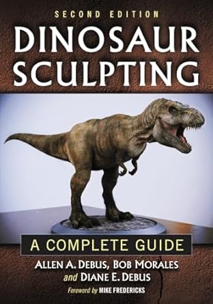 dinosaur sculpting a complete guide 2d ed 1st edition allen a debus ,bob morales ,diane e debus 0786472057,