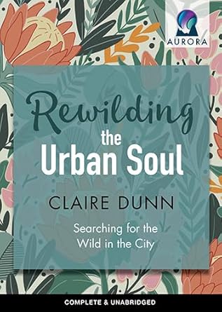rewilding the urban soul 1st edition claire dunn 1787827763, 978-1787827769