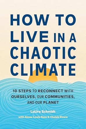 how to live in a chaotic climate 10 steps to reconnect with ourselves our communities and our planet 1st