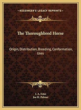 the thoroughbred horse origin distribution breeding conformation uses 1st edition j a estes ,joe h palmer