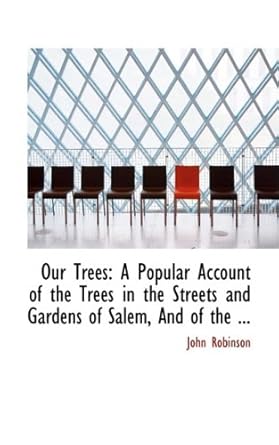 our trees a popular account of the trees in the streets and gardens of salem and of the 1st edition john
