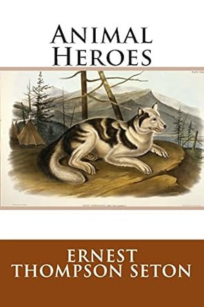 animal heroes 1st edition ernest thompson seton 1499601549, 978-1499601541