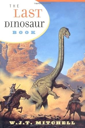 the last dinosaur book the life and times of a cultural icon 1st edition professor w j t mitchell 0226532046,