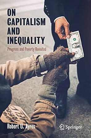 on capitalism and inequality progress and poverty revisited 1st edition robert u ayres 3030396533,