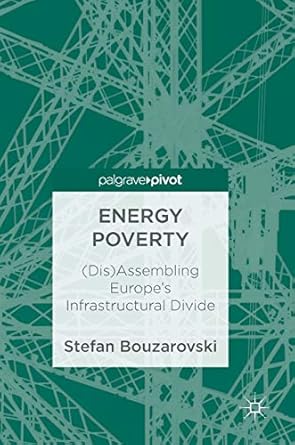 energy poverty assembling europes infrastructural divide 1st edition stefan bouzarovski 3319692984,
