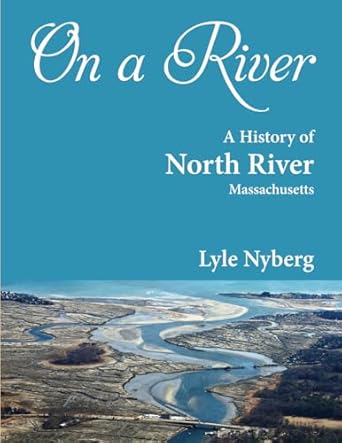 on a river a history of north river massachusetts 1st edition lyle nyberg ,janet paraschos ,alix stuart