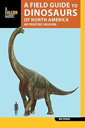 a field guide to the dinosaurs of north america and prehistoric megafauna 1st edition bob strauss 1493009257,