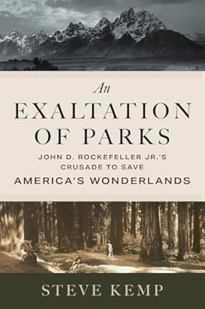 an exaltation of parks john d rockefeller jr s crusade to save americas wonderlands 1st edition steve kemp
