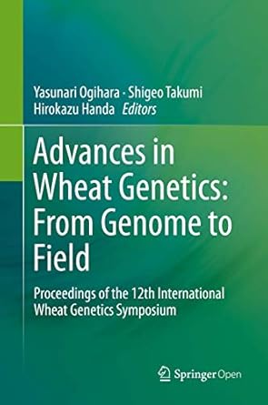 advances in wheat genetics from genome to field proceedings of the 12th international wheat genetics