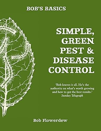 bobs basics simple and green pest and disease control 1st edition bob flowerday 085783472x, 978-0857834720
