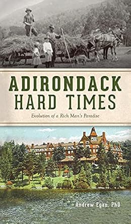 adirondack hard times evolution of a rich mans paradise 1st edition andrew egan phd 1540247562, 978-1540247568