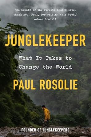 junglekeeper what it takes to change the world 1st edition paul rosolie 0593980395, 978-0593980392