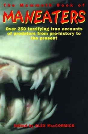 the mammoth book of man eaters over 250 terrifying true accounts of predators from pre history to the present