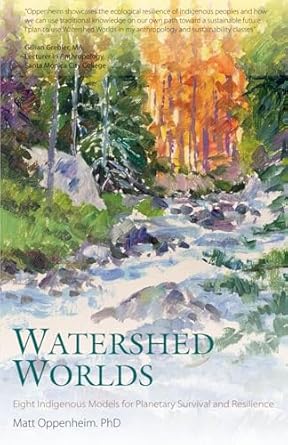 watershed worlds eight indigenous models for planetary survival and resilience 1st edition matt oppenheim phd
