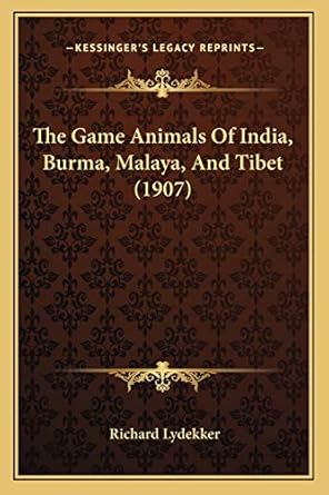 the game animals of india burma malaya and tibet 1st edition richard lydekker 1167235150, 978-1167235153