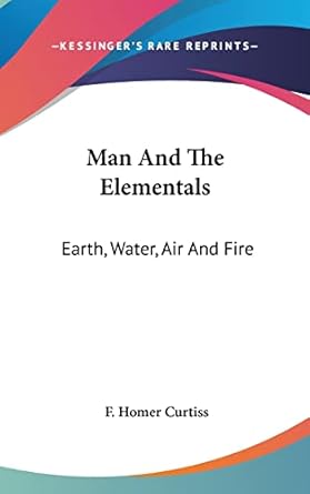 man and the elementals earth water air and fire 1st edition f homer curtiss 1161562958, 978-1161562958
