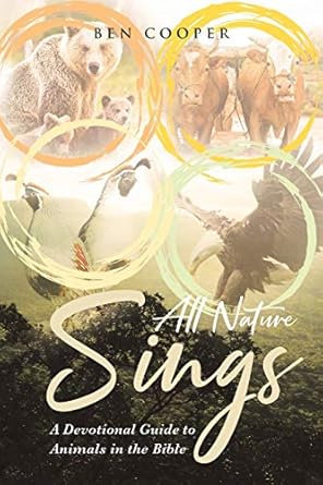 all nature sings a devotional guide to animals in the bible 1st edition ben cooper 1644169940, 978-1644169940