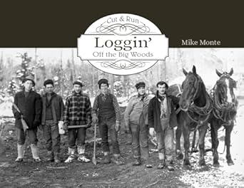 cut and run logging off the big woods 1st edition mike monte 0764315293, 978-0764315299