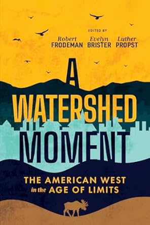 a watershed moment the american west in the age of limits 1st edition robert frodeman ,evelyn brister ,luther
