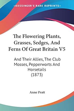 the flowering plants grasses sedges and ferns of great britain v5 and their allies the club mosses