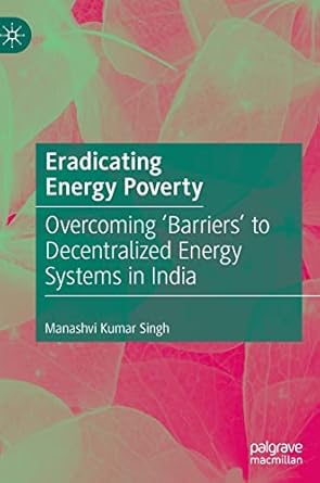 eradicating energy poverty overcoming barriers to decentralized energy systems in india 1st edition manashvi