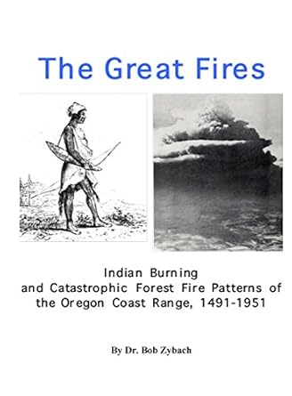 the great fires indian burning and catastrophic forest fire patterns of the oregon coast range 1491 1951 1st