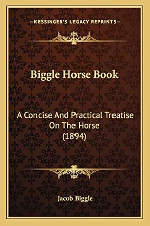 biggle horse book a concise and practical treatise on the horse 1st edition jacob biggle 1165333678,