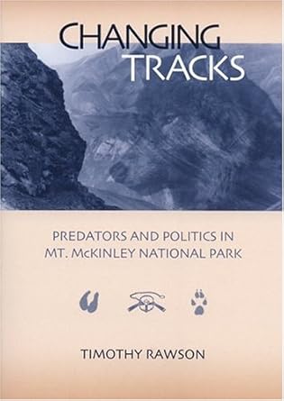 changing tracks predators and politics in mt mckinley national park 1st edition timothy rawson 1889963526,