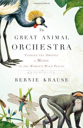 the great animal orchestra finding the origins of music in the worlds wild places 1st edition bernie krause