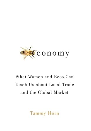 beeconomy what women and bees can teach us about local trade and the global market 1st edition tammy horn