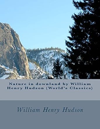 nature in downland by william henry hudson 1st edition william henry hudson 1523812974, 978-1523812974