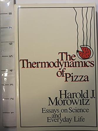 the thermodynamics of pizza essays on science and everyday life 1st edition harold j morowitz 0813517745,