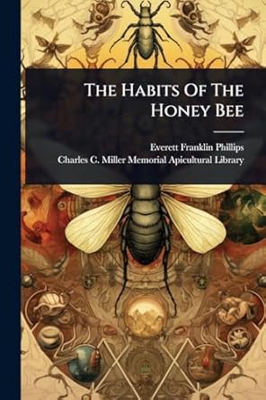 the habits of the honey bee 1st edition everett franklin phillips ,charles c miller memorial apicultura