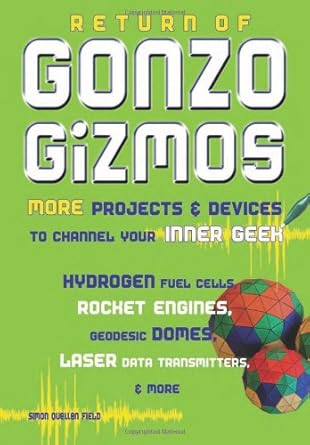 return of gonzo gizmos more projects and devices to channel your inner geek 1st edition simon quellen field