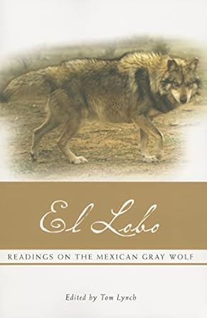 el lobo readings on the mexican gray wolf 1st edition tom lynch 0874808359, 978-0874808353