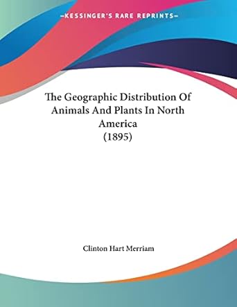 the geographic distribution of animals and plants in north america 1st edition clinton hart merriam