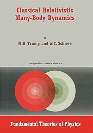 classical relativistic many body dynamics 1st edition m a trump ,w c schieve 079235737x, 978-0792357377