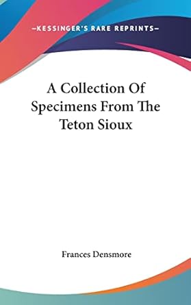 a collection of specimens from the teton sioux 1st edition frances densmore 1161639551, 978-1161639551