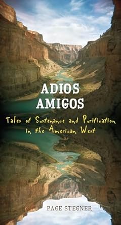 adios amigos tales of sustenance and purification in the american west 1st edition page stegner 1582435375,