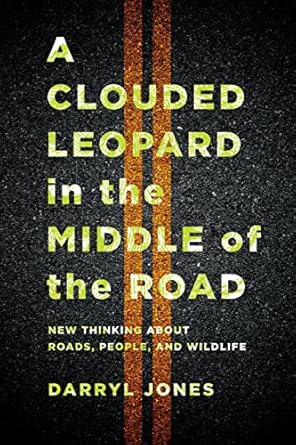a clouded leopard in the middle of the road new thinking about roads people and wildlife 1st edition darryl