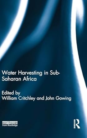 water harvesting in sub saharan africa 1st edition william critchley ,john gowing 0415537738, 978-0415537735